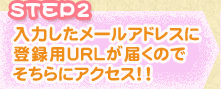 STEP2 入力したメールアドレスに登録用URLが届くのでそちらにアクセス!!